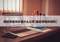 做区块链技术是什么公司[做区块链挣钱吗]