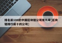 排名前100的中国区块链公司有几家[区块链排行前十的公司]