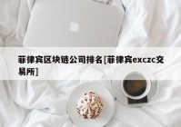 菲律宾区块链公司排名[菲律宾exczc交易所]