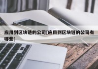 应用到区块链的公司[应用到区块链的公司有哪些]